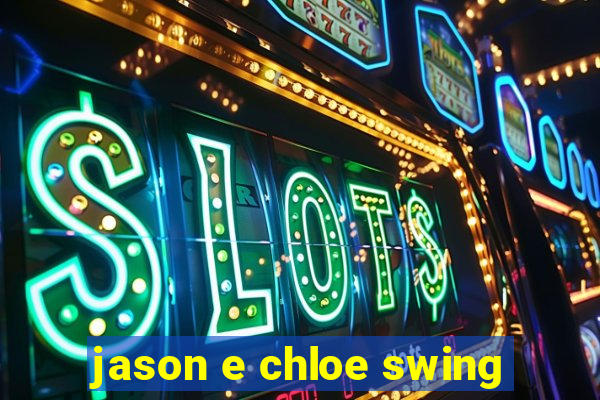 jason e chloe swing